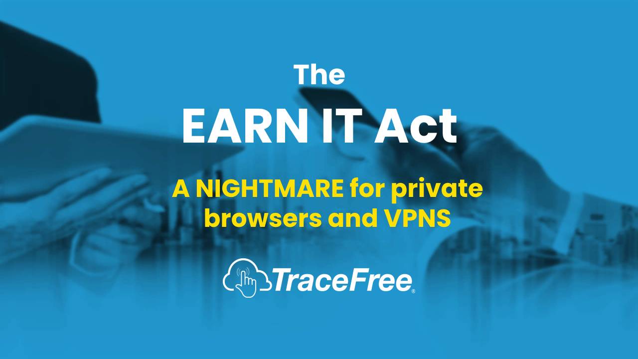 EARN IT Act A privacy nightmare for private browsers and VPNS