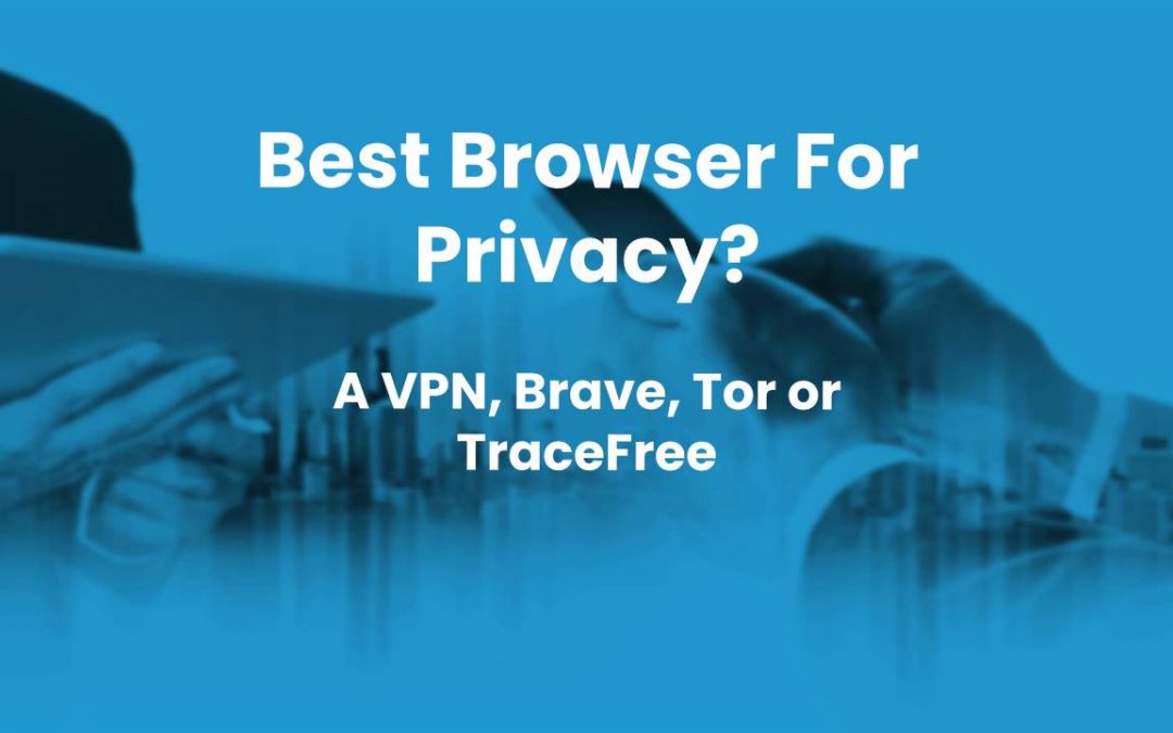 The Best Browser For Privacy A VPN Brave Tor TraceFree